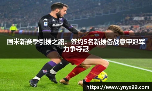 国米新赛季引援之路：签约5名新援备战意甲冠军力争夺冠