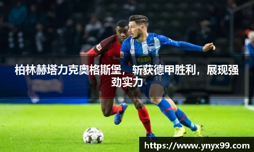 柏林赫塔力克奥格斯堡，斩获德甲胜利，展现强劲实力