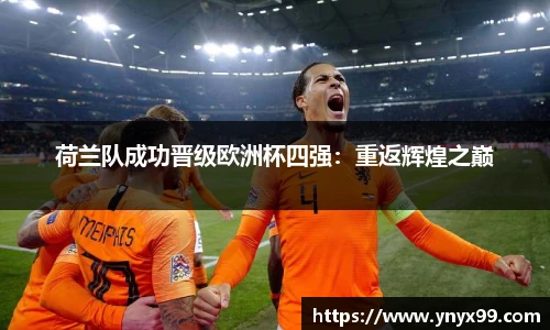 荷兰队成功晋级欧洲杯四强：重返辉煌之巅